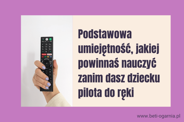 Podstawowa umiejętność, jakiej powinnaś nauczyć zanim dasz dziecku pilota do ręki