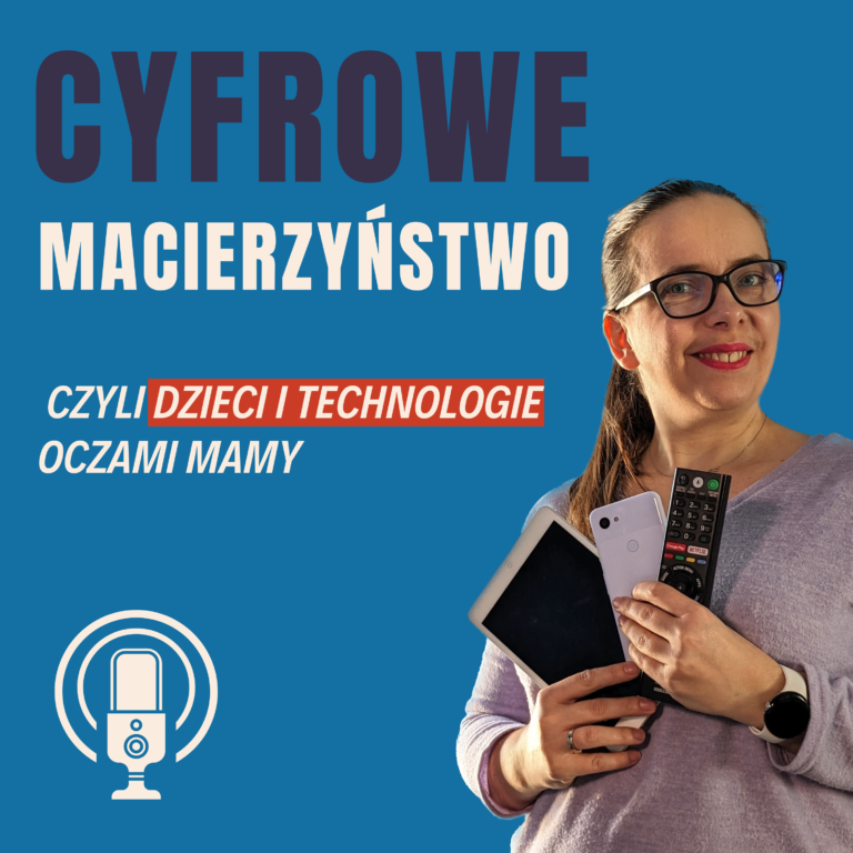 Cyfrowe macierzyństwo - dzieci i technologie oczami mamy. Podcast dla mam