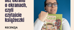 Bez ekranu o ekranach, czyli recenzja książki "Komórka Kasia i jej cyfrowa rodzinka" - zapowiedź recenzji, kobieta w okularach trzymająca książkę